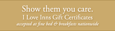 Show them you care with gift certificates for bed and breakfasts.